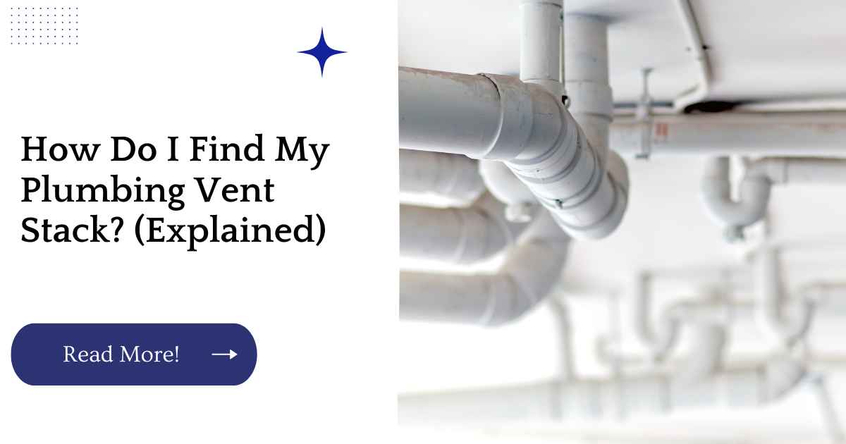 How Do I Find My Plumbing Vent Stack? (Explained)