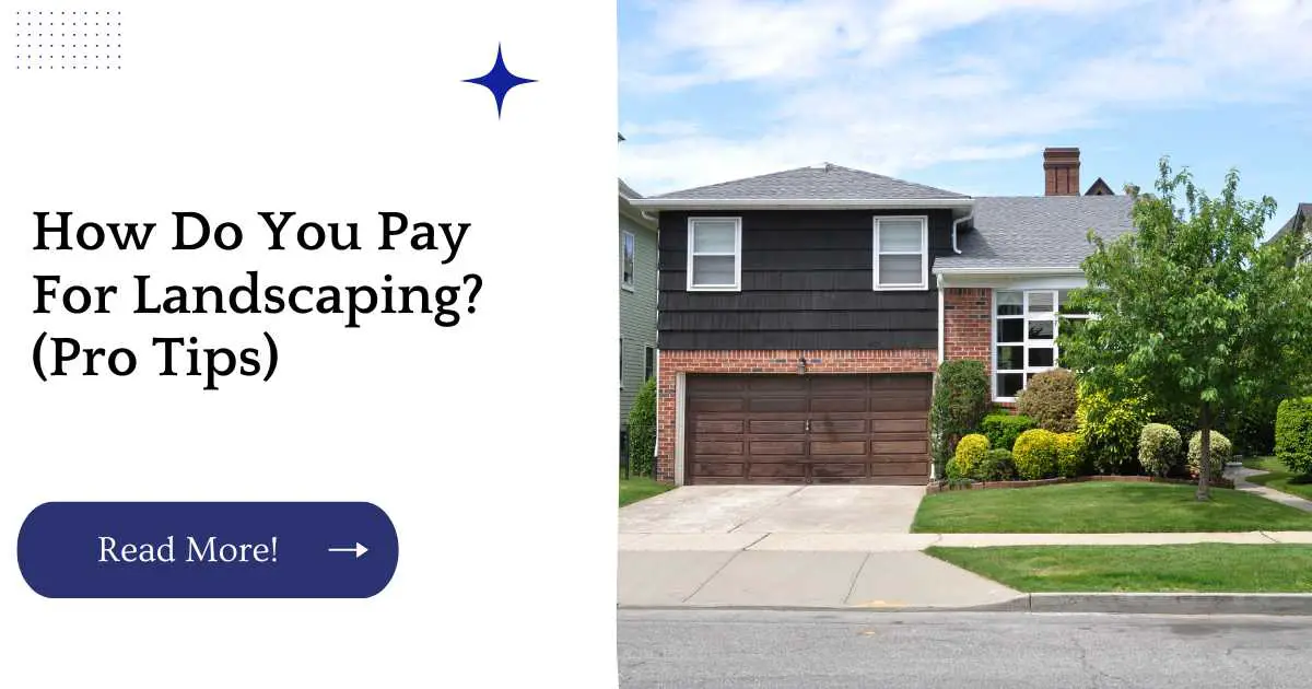 How Do You Pay For Landscaping? (Pro Tips)